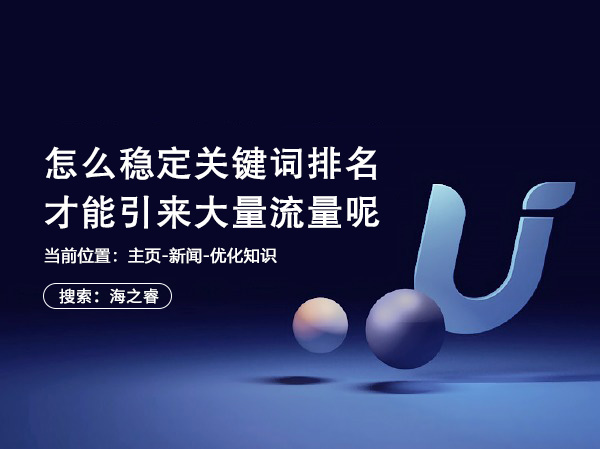 怎么稳定关键词排名才能引来大量流量呢